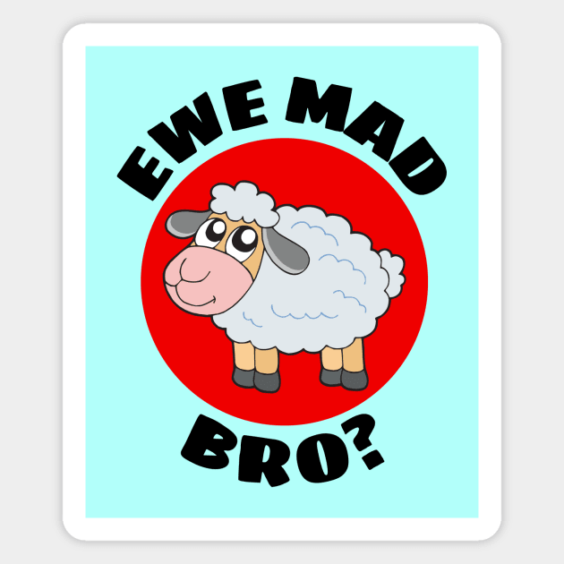 Ewe Mad Bro | Sheep Pun Magnet by Allthingspunny